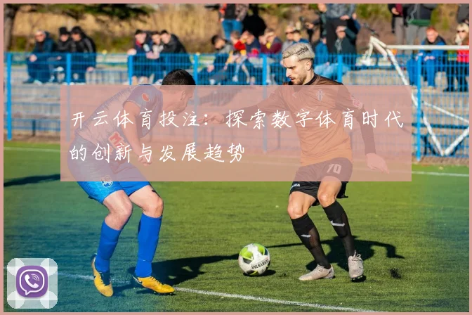 开云体育投注：探索数字体育时代的创新与发展趋势