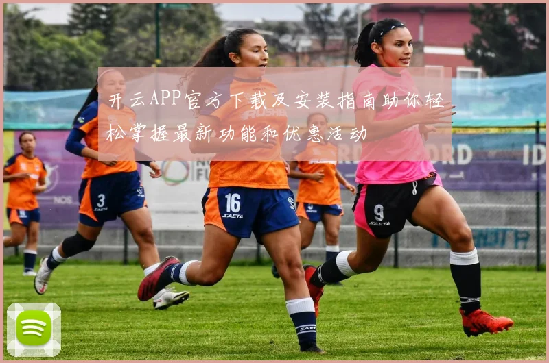 开云APP官方下载及安装指南助你轻松掌握最新功能和优惠活动